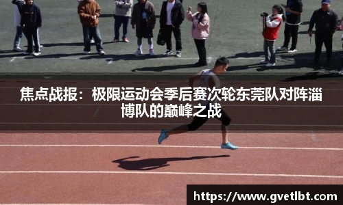 焦点战报：极限运动会季后赛次轮东莞队对阵淄博队的巅峰之战