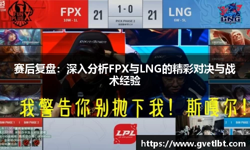 赛后复盘：深入分析FPX与LNG的精彩对决与战术经验