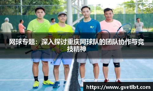 网球专题：深入探讨重庆网球队的团队协作与竞技精神